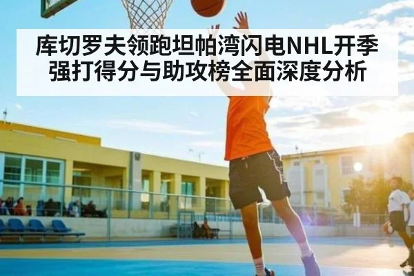 库切罗夫领跑坦帕湾闪电NHL开季强打得分与助攻榜全面深度分析