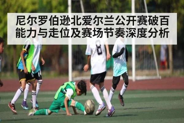 尼尔罗伯逊北爱尔兰公开赛破百能力与走位及赛场节奏深度分析